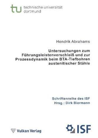 Untersuchungen zum Führungsleistenverschleiß und zur Prozessdynamik beim BTA-Tiefbohren austenitischer Stähle