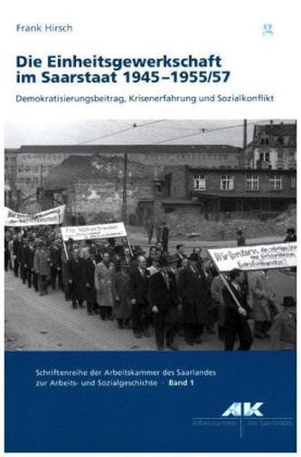Die Einheitsgewerkschaft im Saarstaat 1945 -1955/57