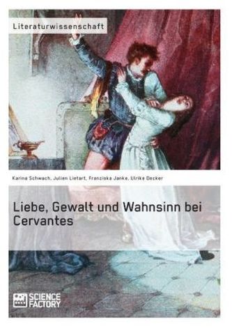 Liebe, Gewalt und Wahnsinn bei Cervantes