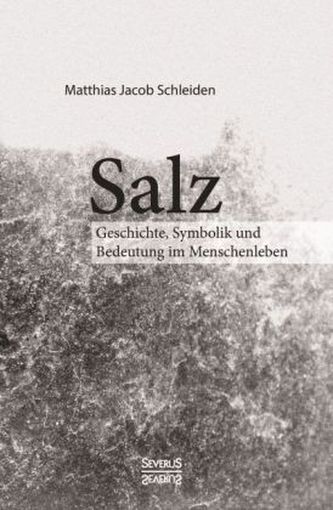 Salz: seine Geschichte, seine Symbolik und seine Bedeutung im Menschenleben. Eine monographische Skizze