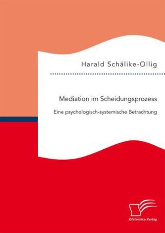 Mediation im Scheidungsprozess: Eine psychologisch-systemische Betrachtung