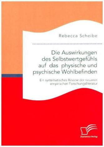 Die Auswirkungen des Selbstwertgefühls auf das physische und psychische Wohlbefinden: Ein systematisches Review der neueren empi
