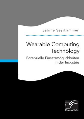 Wearable Computing Technology: Potenzielle Einsatzmöglichkeiten in der Industrie