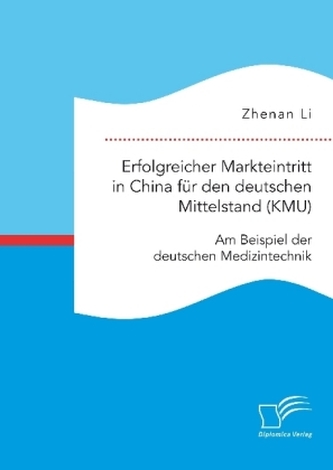 Erfolgreicher Markteintritt in China für den deutschen Mittelstand (KMU). Am Beispiel der deutschen Medizintechnik