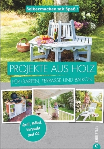Projekte aus Holz für Garten, Terrasse und Balkon