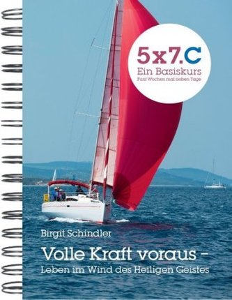 5x7 Ein Basiskurs - Volle Kraft voraus - Leben im Wind des Heiligen Geistes