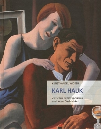 Karl Hauk. Zwischen Expressionismus und Neuer Sachlichkeit