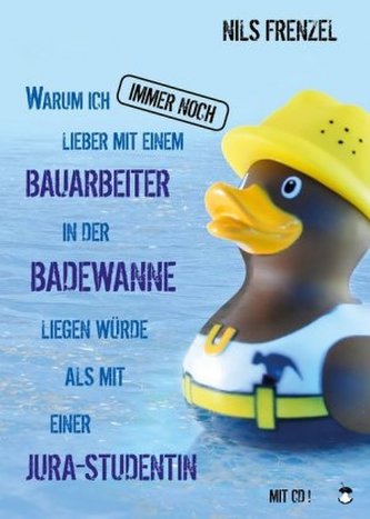Warum ich IMMER NOCH lieber mit einem Bauarbeiter in der Badewanne liegen würde als mit einer Jura-Studentin, m. 1 Audio-CD