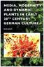 Media, Modernity and Dynamic Plants in Early 20th Century German Culture