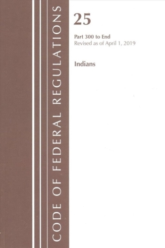 Code of Federal Regulations, Title 25 Indians 300-End, Revised as of April 1, 2019