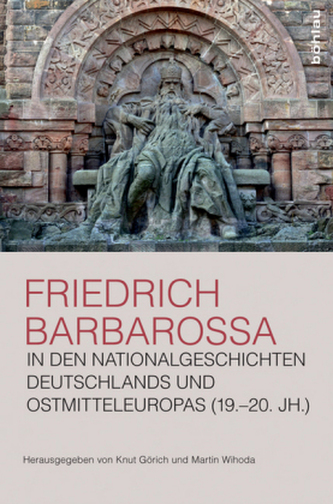 Friedrich Barbarossa in den Nationalgeschichten Deutschlands und Ostmitteleuropas (19.-20. Jh.)