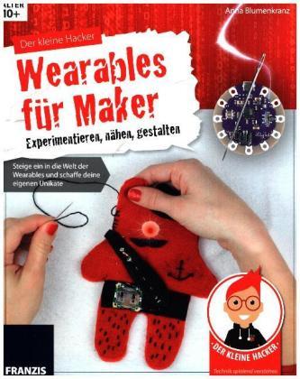 Der kleine Hacker: Wearables für Maker - Experimentieren, nähen, gestalten