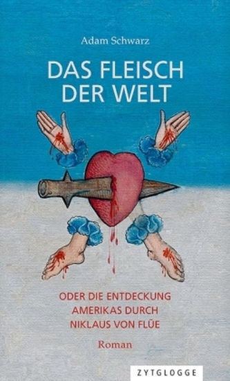 Das Fleisch der Welt oder die Entdeckung Amerikas durch Niklaus von Flüe