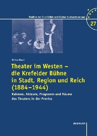 Theater im Westen - die Krefelder Bühne in Stadt, Region und Reich (1884-1944)