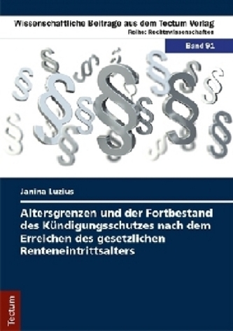 Altersgrenzen und der Fortbestand des Kündigungsschutzes nach dem Erreichen des gesetzlichen Renteneintrittsalters Altersgrenzen und der Fortbestand des Kündigungsschutzes nach dem Erreichen des gesetzlichen Renteneintrittsalters