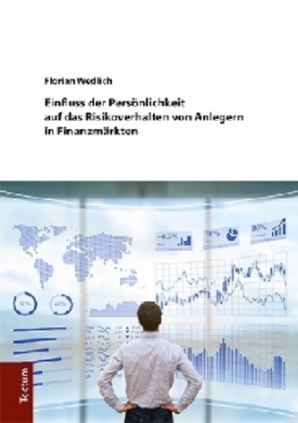 Einfluss der Persönlichkeit auf das Risikoverhalten von Anlegern in Finanzmärkten Einfluss der Persönlichkeit auf das Risikoverhalten von Anlegern in Finanzmärkten