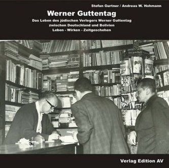 Werner Guttentag. Das Leben des jüdischen Verlegers Werner Guttentag zwischen Deutschland und Bolivien