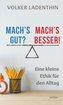 Mach's gut? Mach's besser!