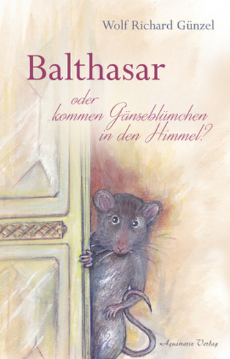 Balthasar - oder kommen Gänseblümchen in den Himmel?