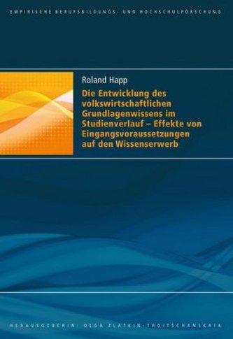Die Entwicklung des volkswirtschaftlichen Grundlagenwissens im Studienverlauf - Effekte von Eingangsvoraussetzungen auf den Wiss