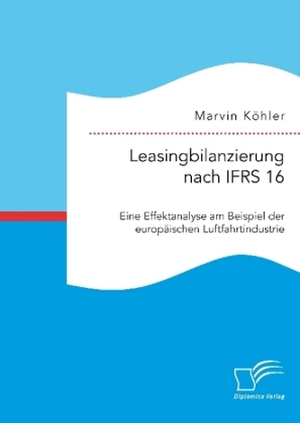 Bilanzierung von Leasingverträgen nach IFRS 16. Eine kritische Analyse am Beispiel der europäischen Luftfahrtindustrie