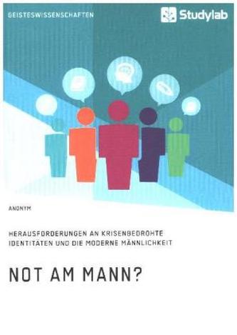 Not am Mann? Herausforderungen an krisenbedrohte Identitäten und die moderne Männlichkeit