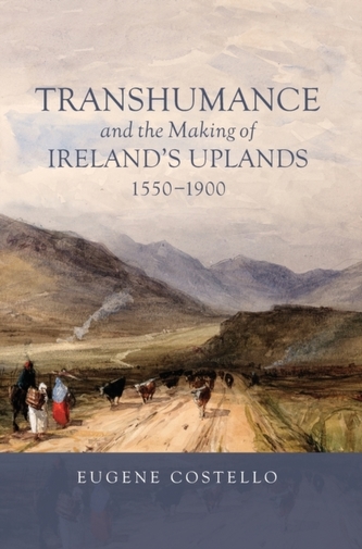 Transhumance and the Making of Ireland`s Uplands, 1550-1900
