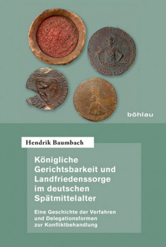 Königliche Gerichtsbarkeit und Landfriedenssorge im deutschen Spätmittelalter