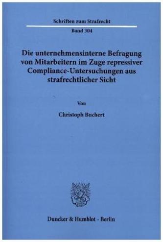 Die unternehmensinterne Befragung von Mitarbeitern im Zuge repressiver Compliance-Untersuchungen aus strafrechtlicher Sicht.