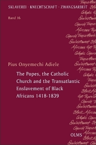 The Popes, the Catholic Church and the Transatlantic Enslavement of Black Africans 1418-1839