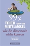 99 x Trier und die Mittelmosel wie sie diese noch nicht kennen