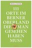 111 Orte im Berner Oberland, die man gesehen haben muss