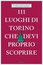 111 luoghi di Torino che devi proprio scoprire