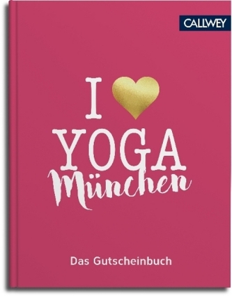 I love Yoga München - Das Gutscheinbuch I love Yoga München - Das Gutscheinbuch