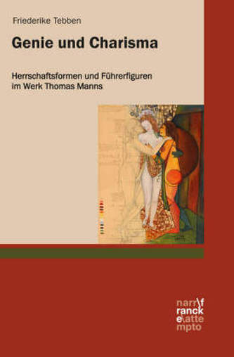 Genie und Charisma: Herrschaftsformen und Führerfiguren im Werk Thomas Manns