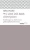 Wir sehen jetzt durch einen Spiegel