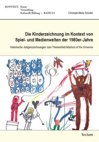 Die Kinderzeichnung im Kontext von Spiel- und Medienwelten der 1980er-Jahre Die Kinderzeichnung im Kontext von Spiel- und Medienwelten der 1980er-Jahre