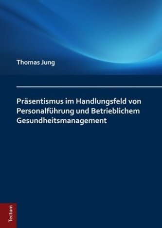 Präsentismus im Handlungsfeld von Personalführung und Betrieblichem Gesundheitsmanagement