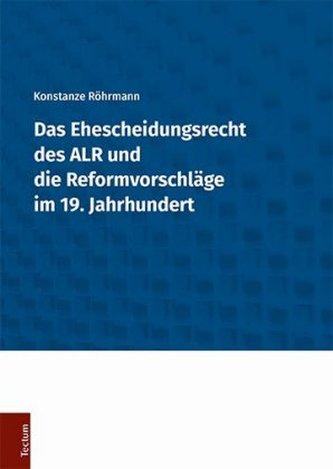 Das Ehescheidungsrecht des ALR und die Reformvorschläge im 19. Jahrhundert Das Ehescheidungsrecht des ALR und die Reformvorschläge im 19. Jahrhundert