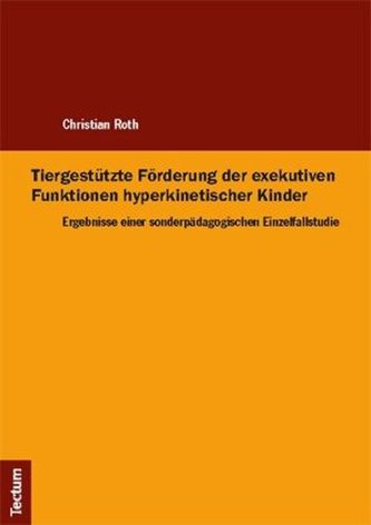 Tiergestützte Förderung der exekutiven Funktionen hyperkinetischer Kinder Tiergestützte Förderung der exekutiven Funktionen hyperkinetischer Kinder