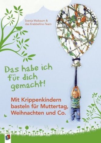 Das habe ich für dich gemacht! - Mit Krippenkindern basteln für Muttertag, Weihnachten und Co. Das habe ich für dich gemacht! - Mit Krippenkindern basteln für Muttertag, Weihnachten und Co.