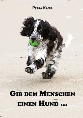 Gib dem Menschen einen Hund ... Gib dem Menschen einen Hund ...