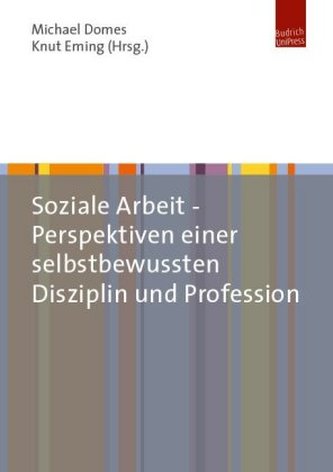 Soziale Arbeit - Perspektiven einer selbstbewussten Disziplin und Profession Soziale Arbeit - Perspektiven einer selbstbewussten Disziplin und Profession