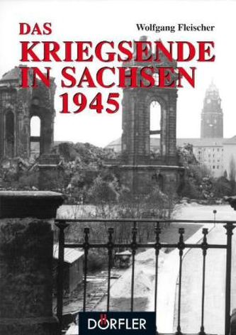 Das Kriegsende in Sachsen 1945