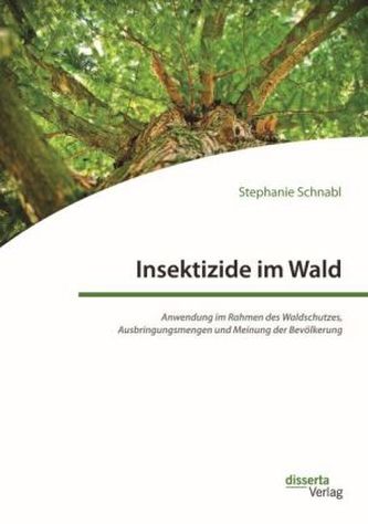 Insektizide im Wald. Anwendung im Rahmen des Waldschutzes, Ausbringungsmengen und Meinung der Bevölkerung