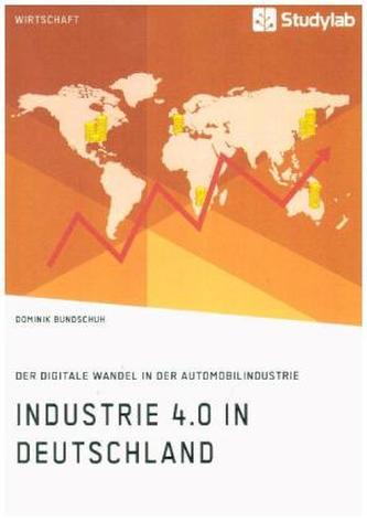 Industrie 4.0 in Deutschland. Der digitale Wandel in der Automobilindustrie