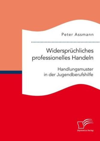 Widersprüchliches professionelles Handeln. Handlungsmuster in der Jugendberufshilfe
