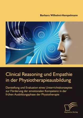Clinical Reasoning und Empathie in der Physiotherapieausbildung. Darstellung und Evaluation eines Unterrichtskonzeptes zur Förde