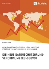 Die neue Datenschutzgrundverordnung (EU-DSGVO). Auswirkungen auf die Social Media Marketing Strategie von Unternehmen in Deutsch