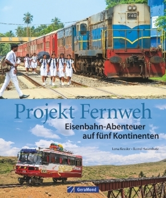 Projekt Fernweh. Eisenbahn-Abenteuer auf fünf Kontinenten